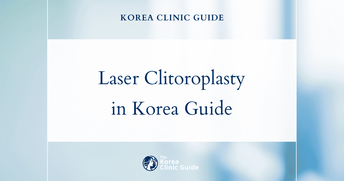Clitoroplasty with Laser in Korea | Best Clinics, Costs, Procedure Types & More