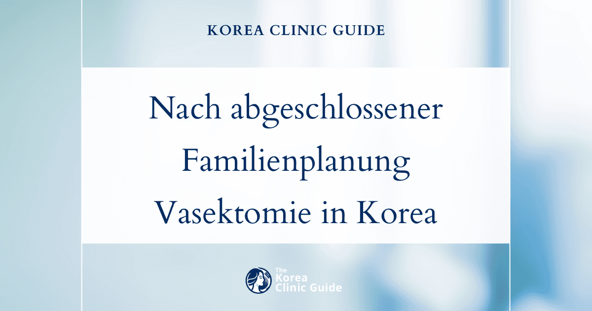Bei abgeschlossener Familienplanung: Vasektomie in Korea zur wirksamen Empfängnisverhütung