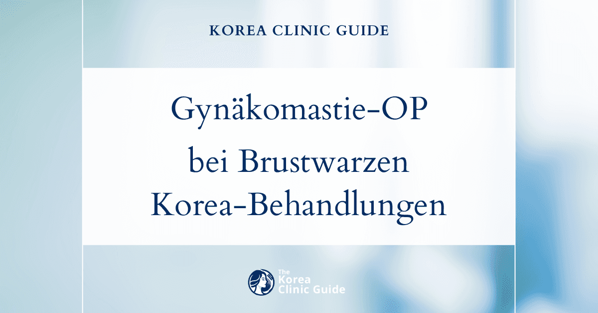 Gynäkomastie-OP bei vorstehenden Brustwarzen beim Mann: Effektive Behandlungsmöglichkeiten in Korea