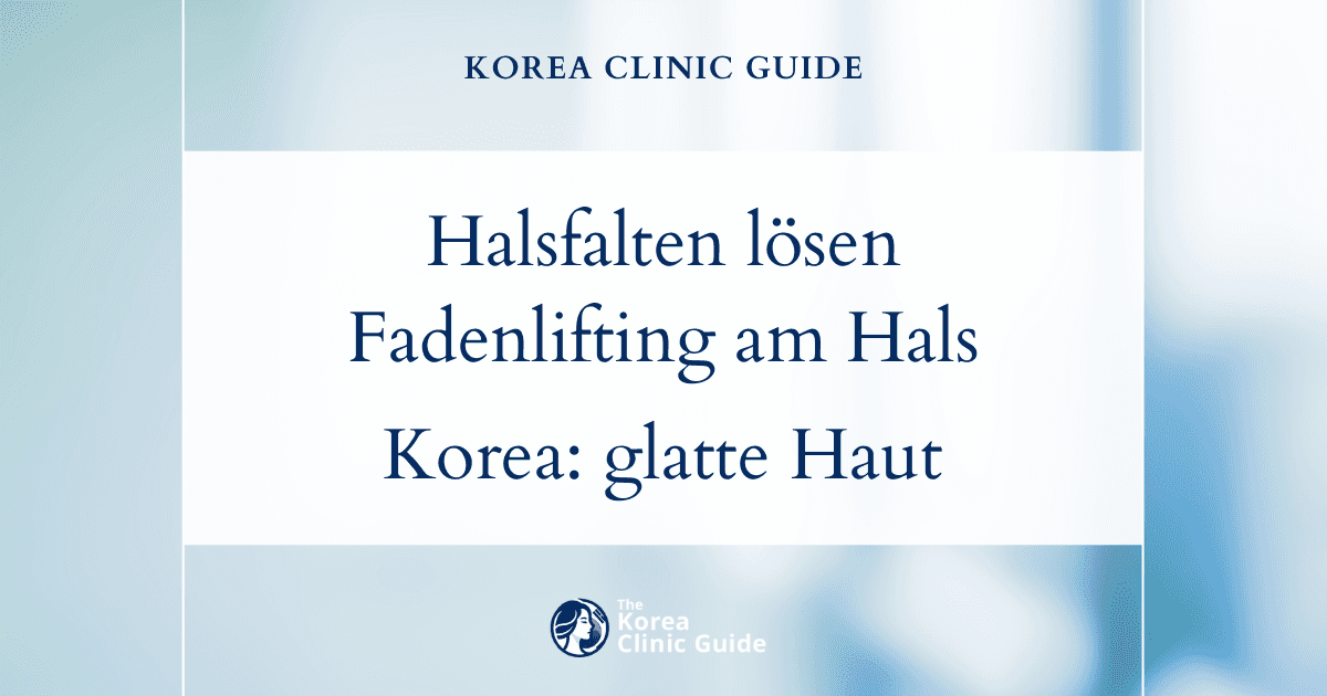 Lösungen gegen Halsfalten: Fadenlifting am Hals in Korea für glattere, jünger wirkende Haut