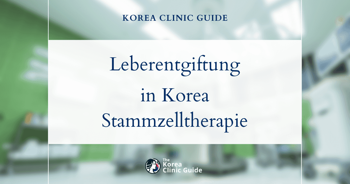 Unterstützung der Leberentgiftung in Korea: Intravenöse Stammzelltherapie zur Verbesserung der Lebergesundheit und Entgiftungsfunktion