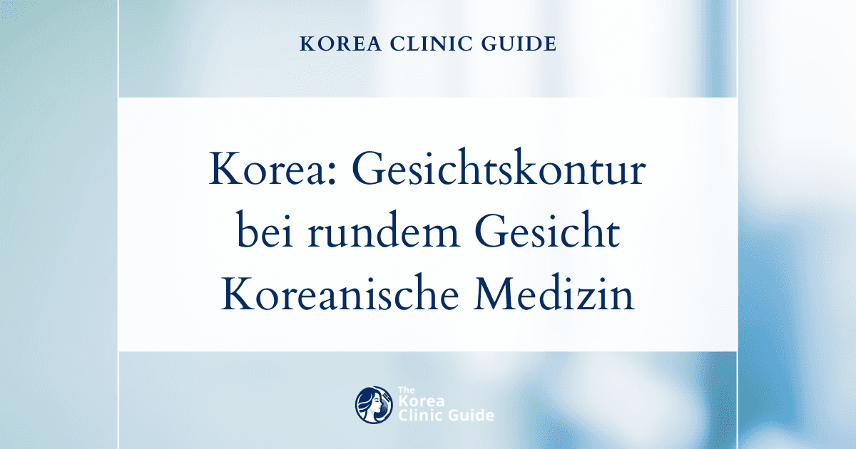 Gesichtskonturierung in Korea bei rundem Gesicht: Verändern Sie Ihr Erscheinungsbild mit koreanischer medizinischer Expertise