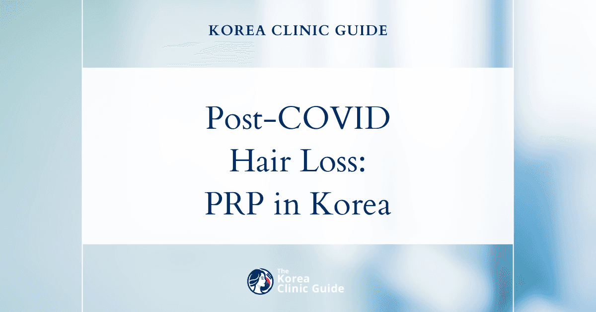 Post-COVID Hair Shedding: PRP Hair Loss Treatments and Recovery Procedures in Korea