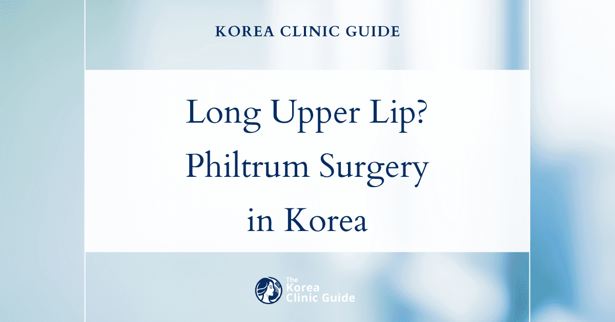 Long Upper Lip Solutions: Philtrum Reduction Surgery in Korea for Natural Results