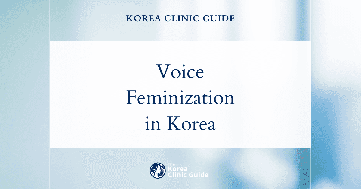 Voice Feminization Surgery for Vocal Dysphoria in Trans Women: Top Solutions in Korea
