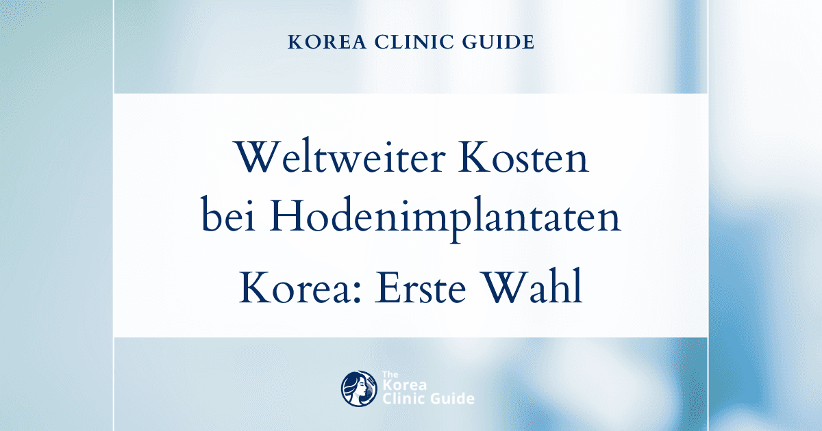 Weltweiter Kostenvergleich bei Hodenimplantaten: Warum Korea die erste Wahl ist