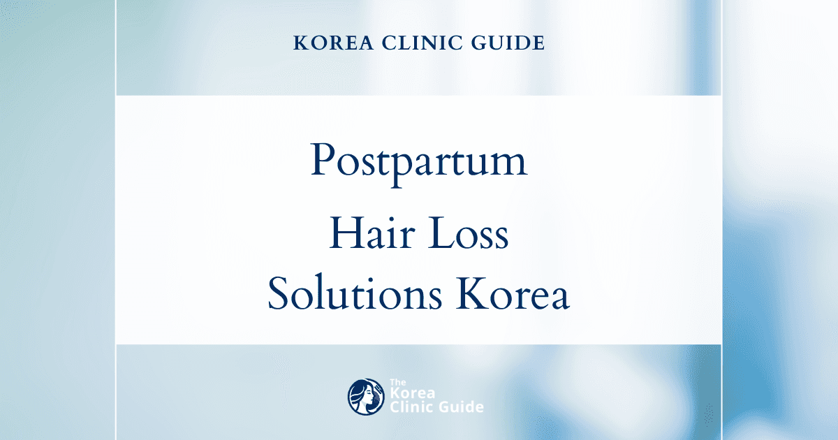 Postpartum Hair Loss Solutions: Hair Loss Treatment Procedures in Korea for New Moms