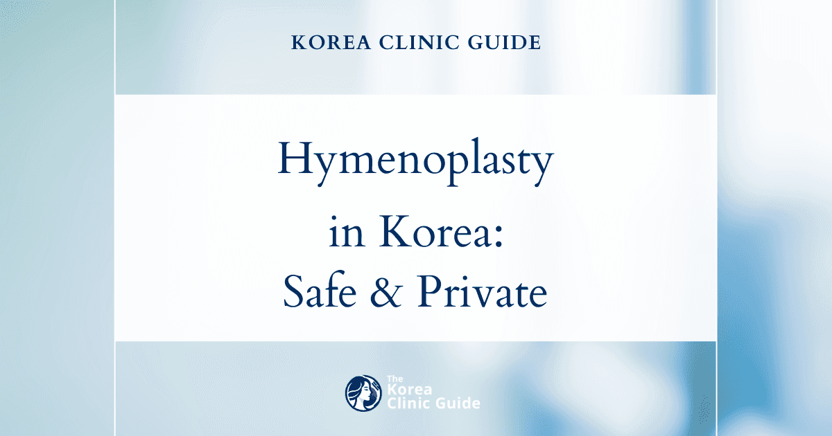 Hymen Restoration in Korea: Hymenoplasty Procedure Guide for Safe and Confidential Women's Care
