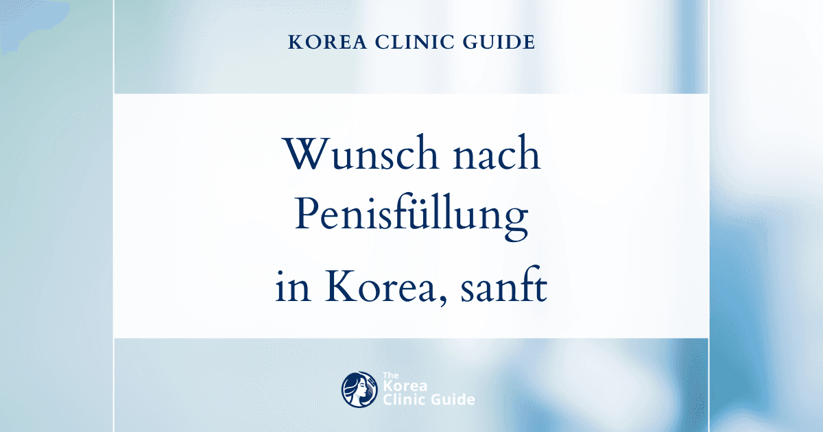Wunsch nach einer Vergrößerung des Penisumfangs: Penis-Filler-Behandlungen in Korea mit effektiven Ergebnissen