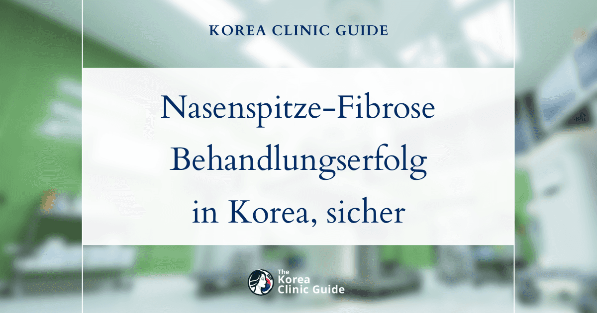 Lösungen bei Fibrose der Nasenspitze: Revisionsrhinoplastik in Korea als effektive Behandlung