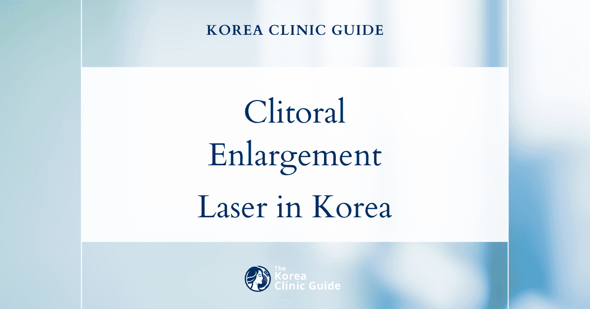 Clitoral Enlargement: Clitoroplasty with Laser Procedures in Korea for Enhanced Results