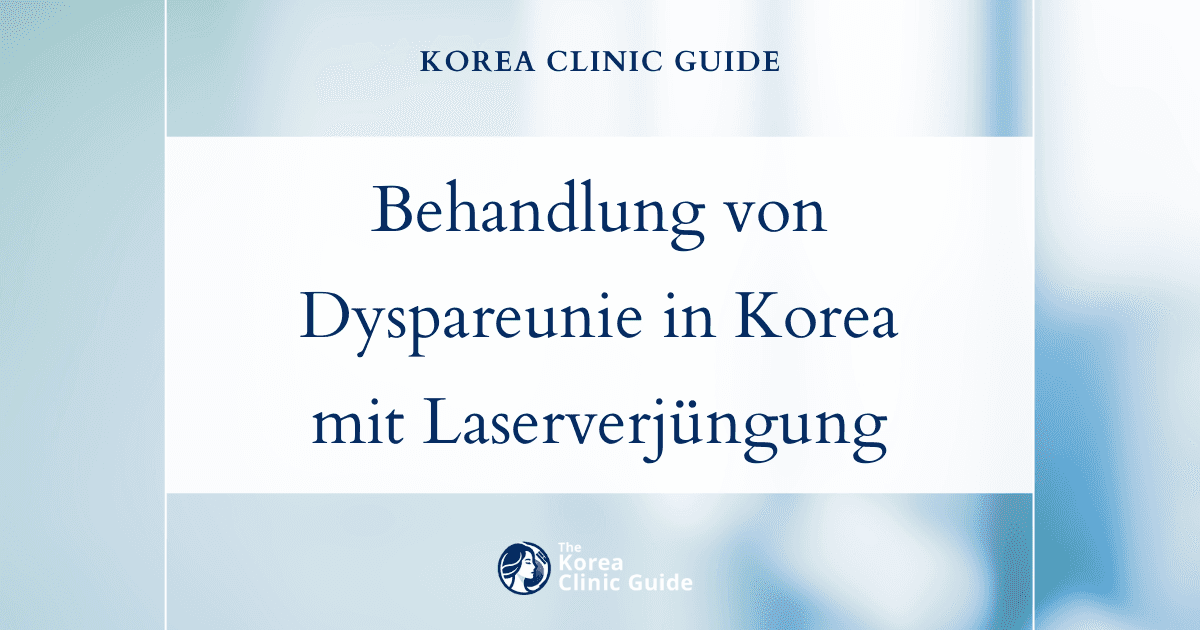 Behandlung von Dyspareunie mit laserbasierter Vaginalverjüngung in Korea: Wirksame Lösungen für schmerzfreie Intimität