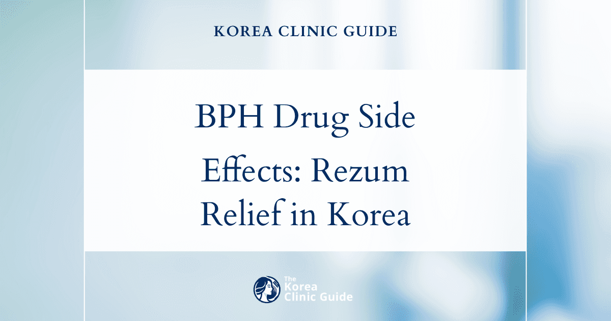 BPH Drug Side Effects: How Rezum Treatment in Korea Offers Relief for Enlarged Prostate Problems