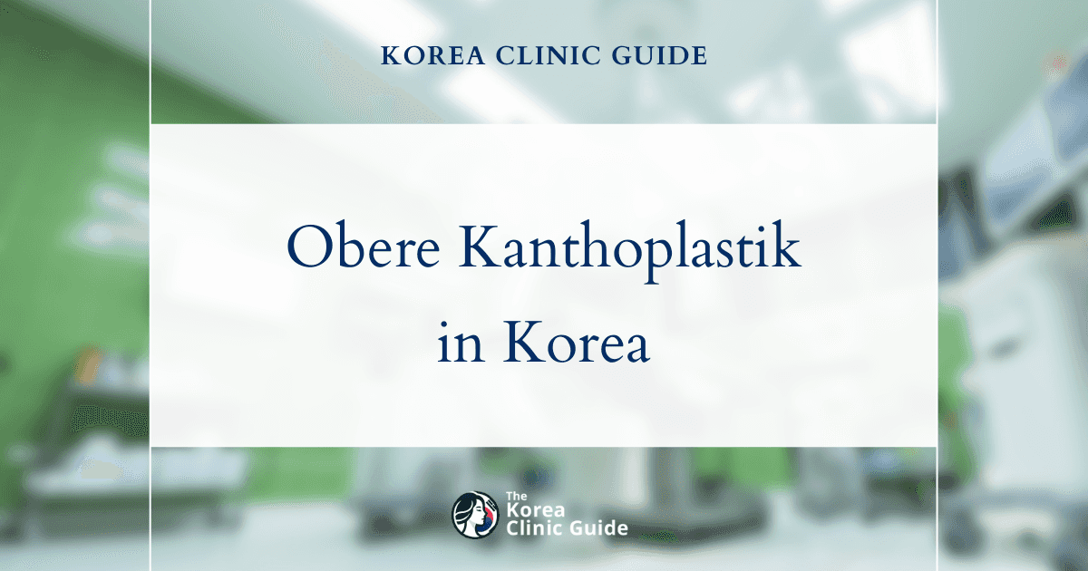 Obere Kanthoplastik in Korea | Beste Kliniken, Kosten, Eingriffsarten und mehr