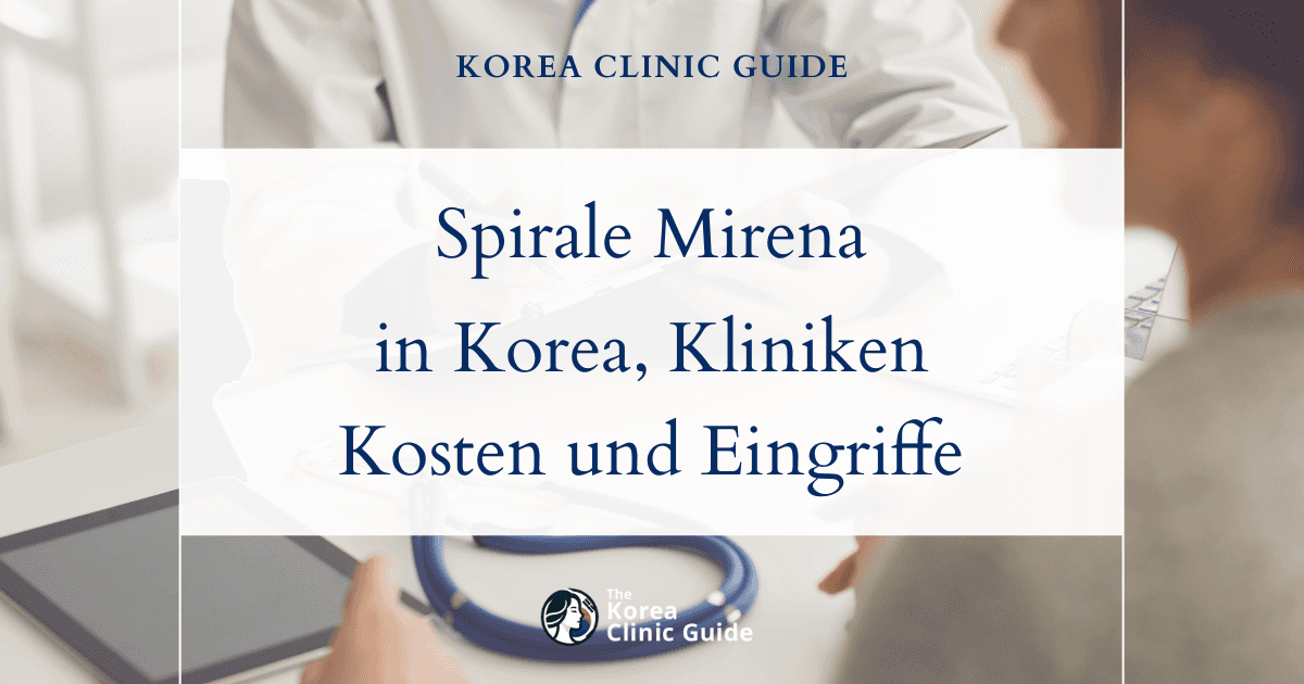 Verhütung mit der Spirale (Mirena) in Korea | Die besten Kliniken, Kosten, Eingriffsarten und mehr