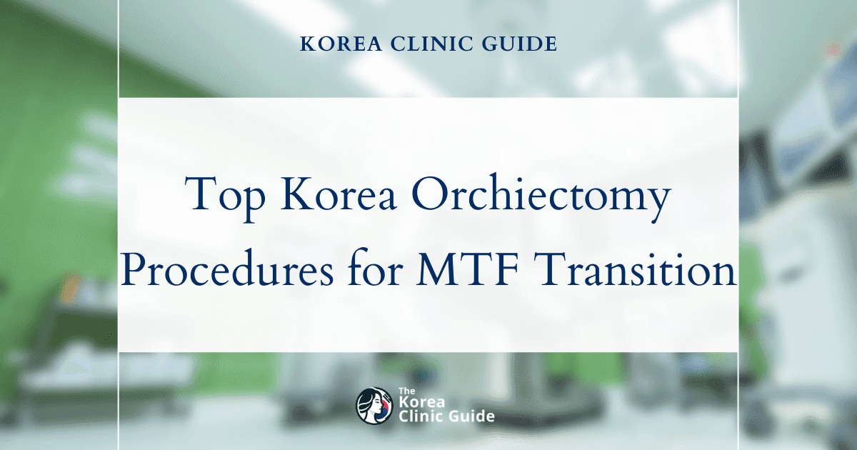 Top Korea Orchiectomy Procedures for Testosterone Reduction in MTF Transition