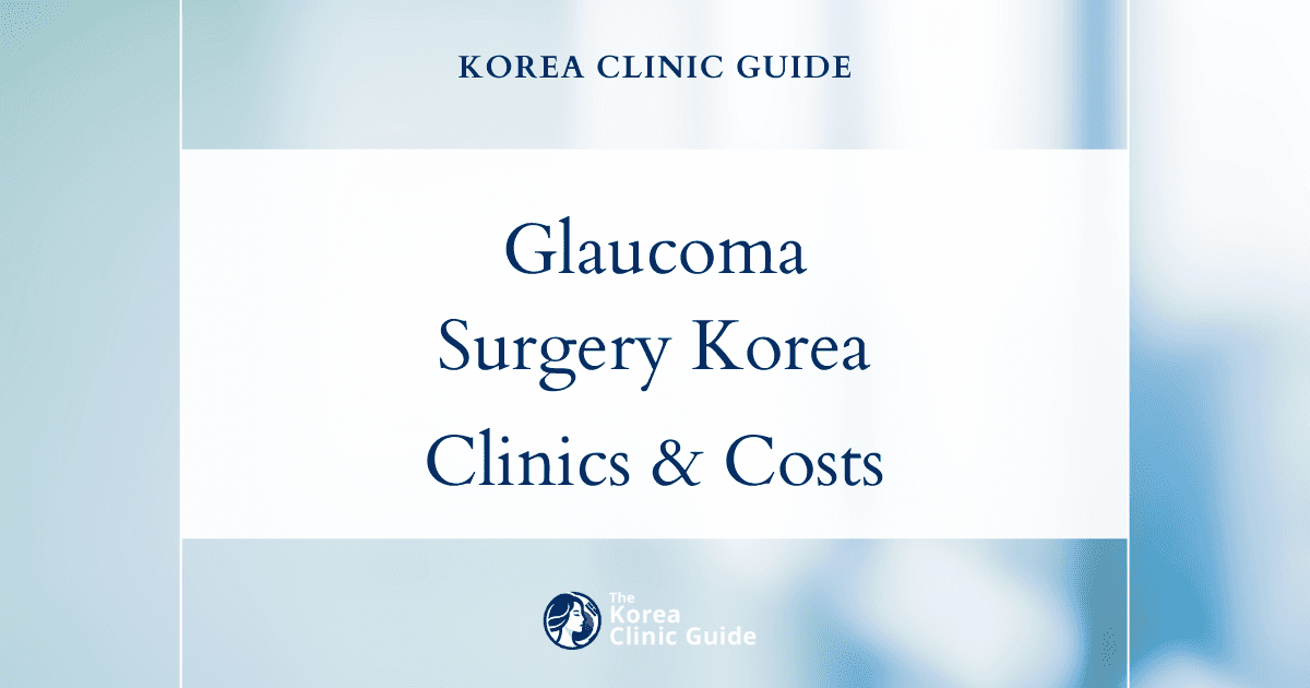 Glaucoma Surgery in Korea | Best Clinics, Costs, Procedure Types & More