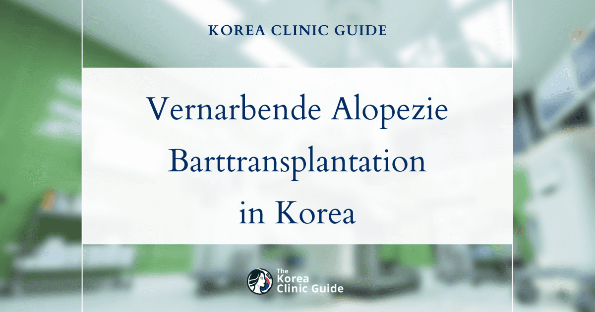 Vernarbende Alopezie im Bartbereich: Barttransplantationen in Korea zur Wiederherstellung der Gesichtsbehaarung