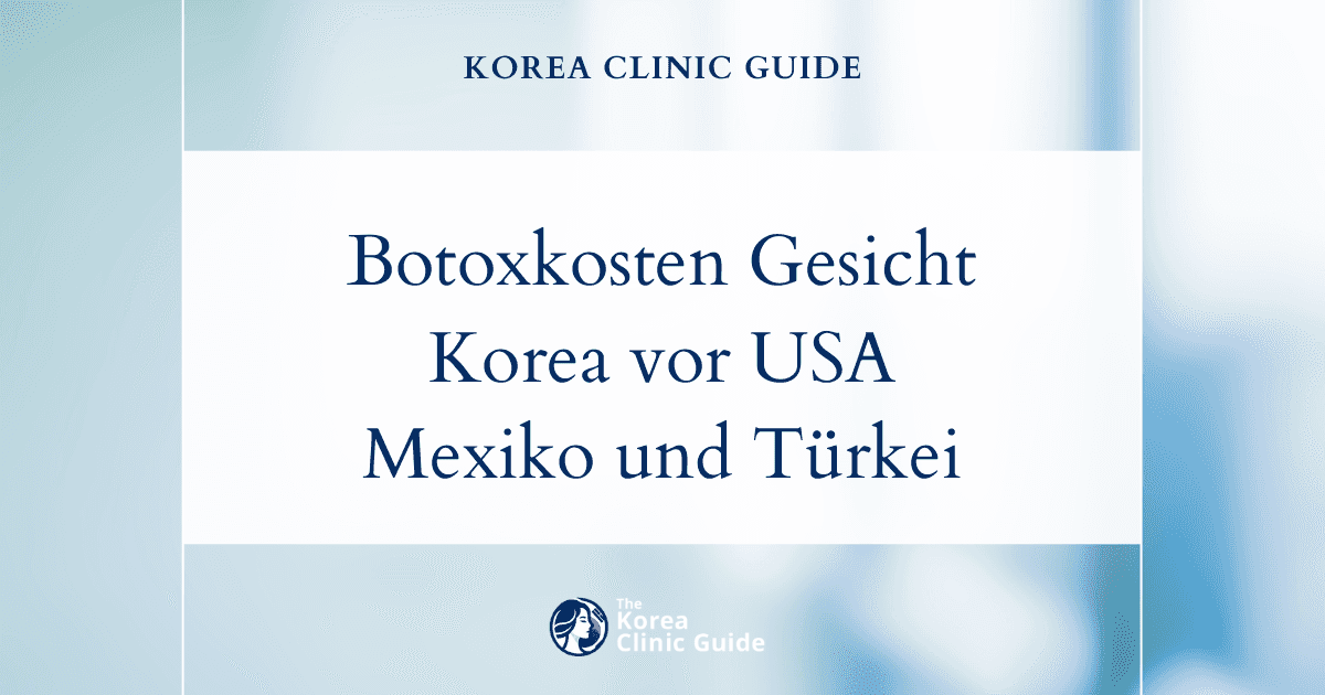 Weltweiter Kostenvergleich für Botox im Gesicht: Warum Korea im Medizintourismus vor den USA, Mexiko und der Türkei liegt