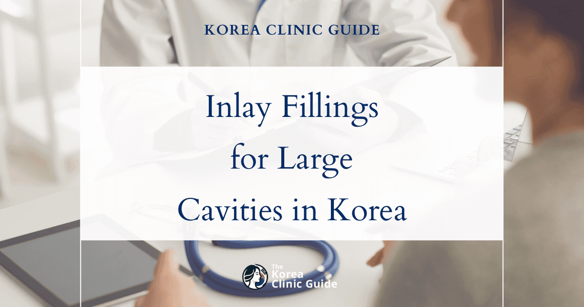 Treating Large Cavities with Inlay Filling: Advanced Dental Solutions in Korea