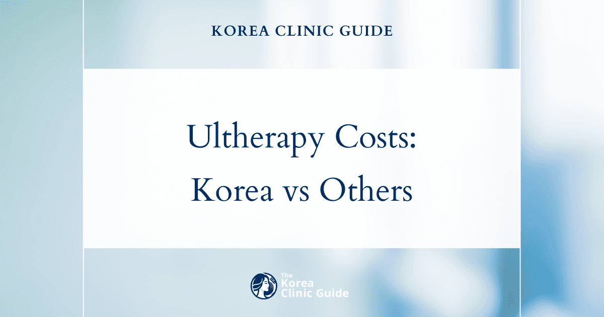 Comparing Global Ultherapy Costs: Why Korea Stands Out for Non-Invasive Beauty Treatments