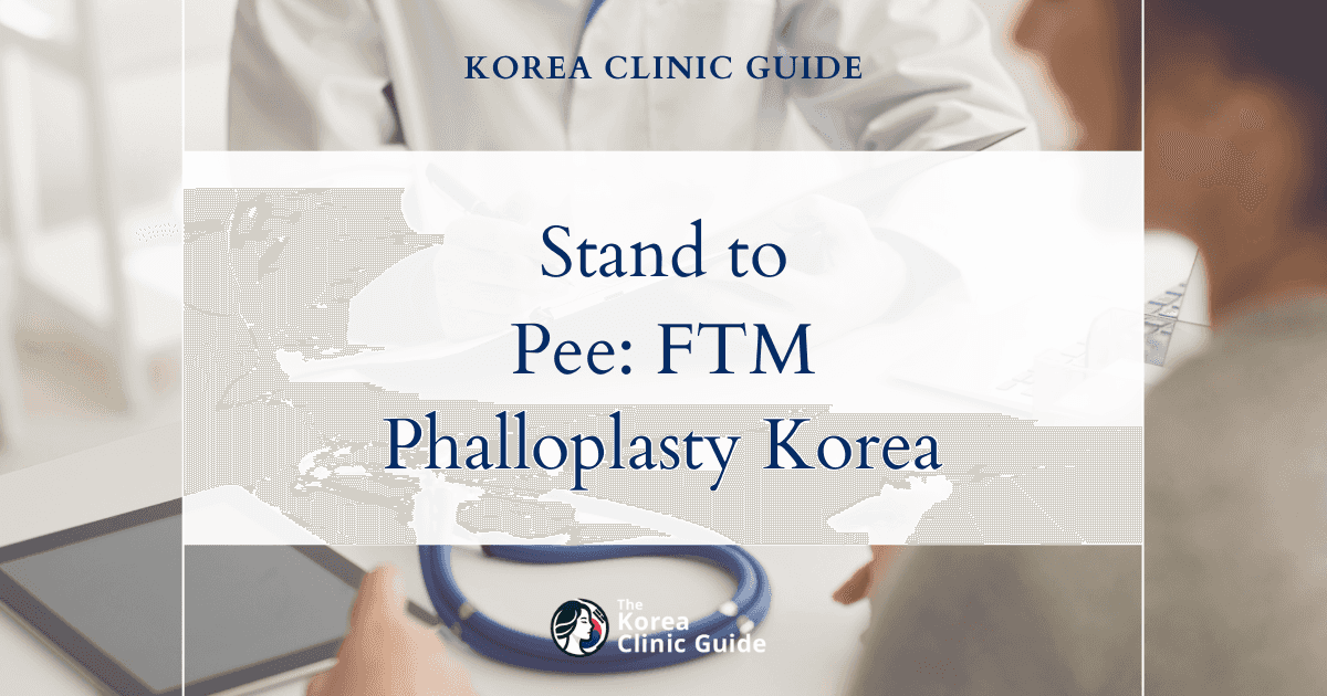 Standing to Urinate FTM: Phalloplasty in Korea as a Surgical Solution for Transgender Men