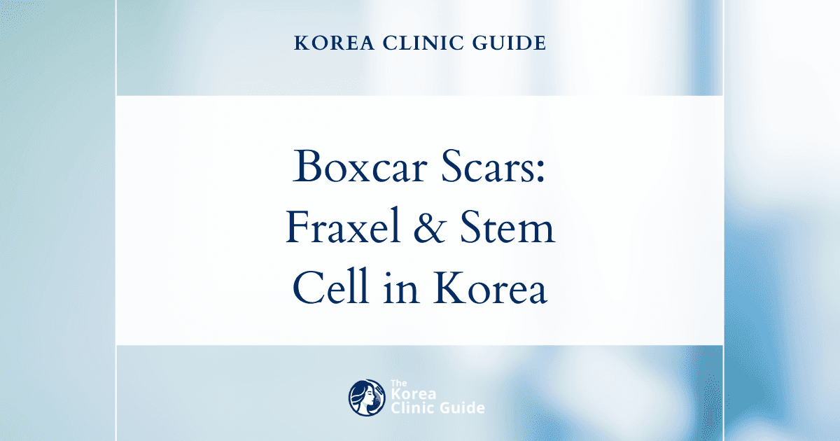 Boxcar Acne Scars: Fraxel Laser and Stem Cell Acne Scar Procedures in Korea