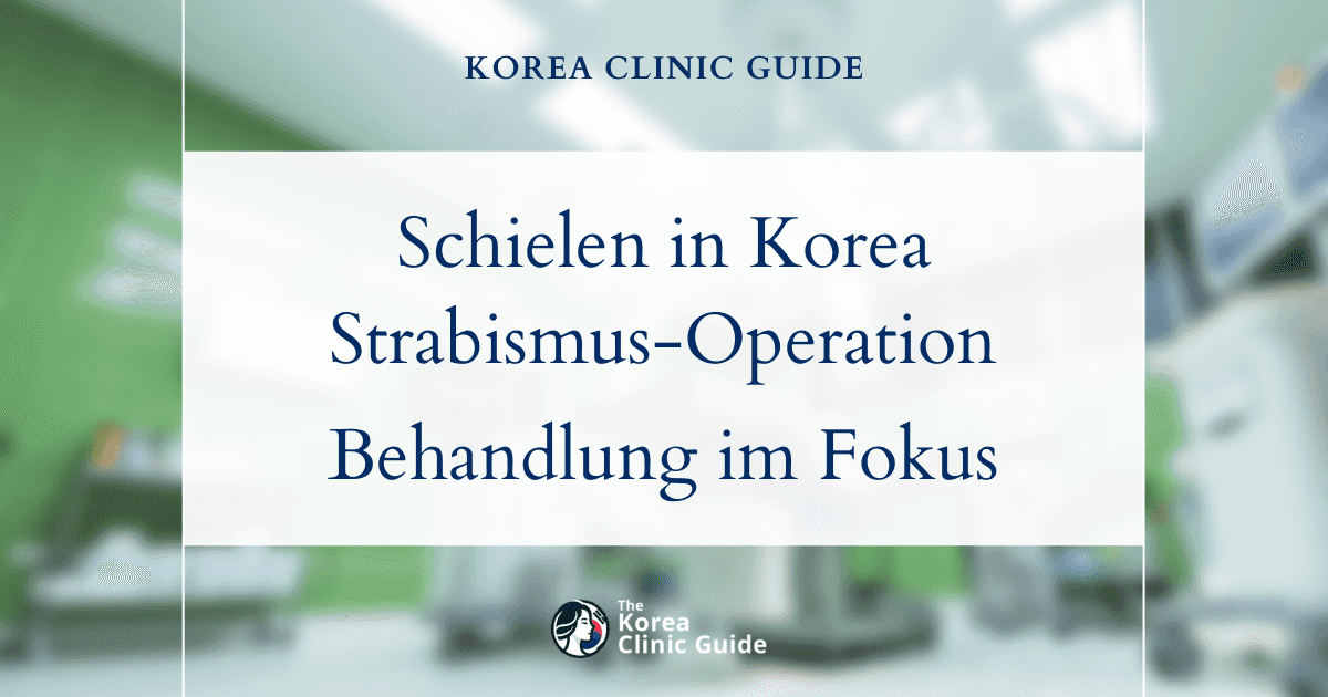 Schielen in Korea mit einer Strabismus-Operation korrigieren: Fortschrittliche Lösungen zur Korrektur der Augenstellung