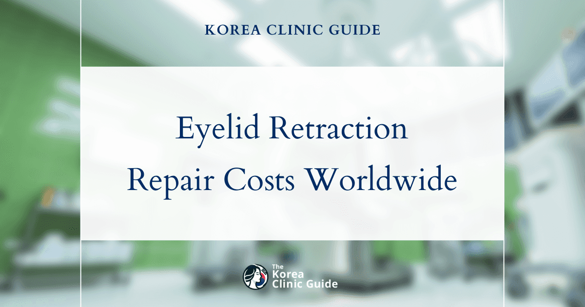Korea vs. Global: Unveiling the True Costs of Eyelid Retraction Repair in 6 Leading Destinations