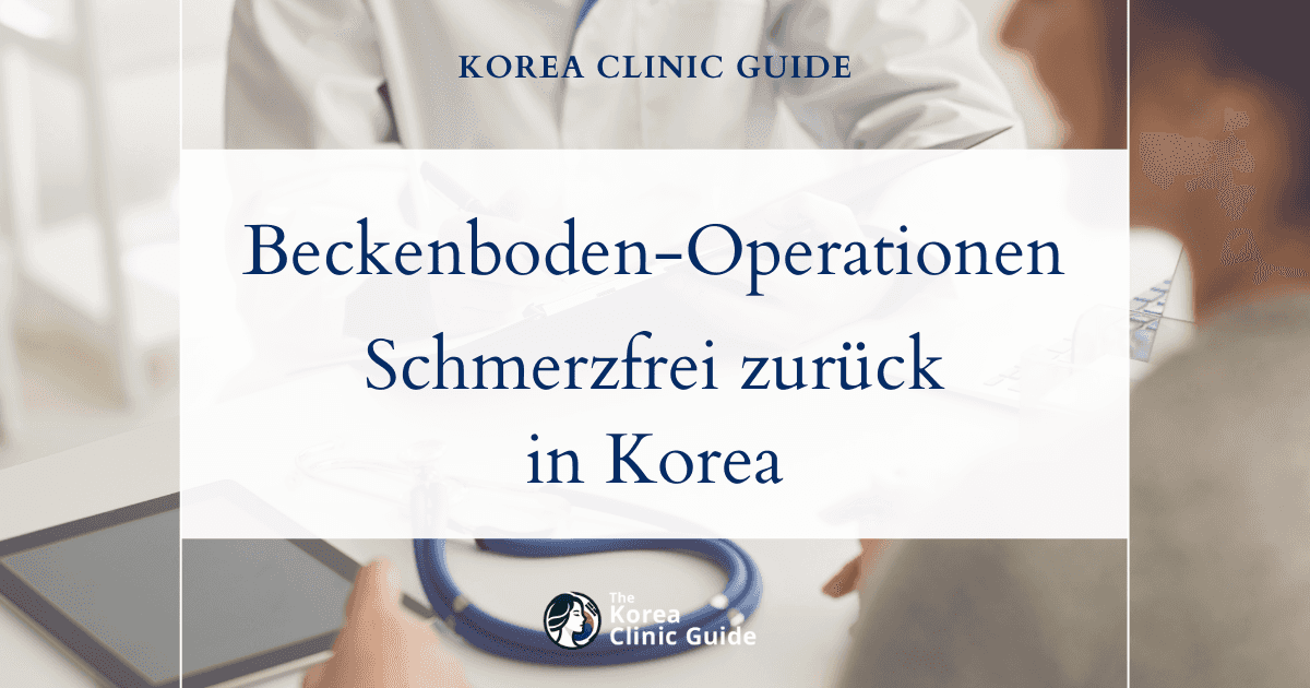 Beckenschmerzen beim Geschlechtsverkehr: Chirurgische Verfahren zur Wiederherstellung der Beckenmuskulatur in Korea