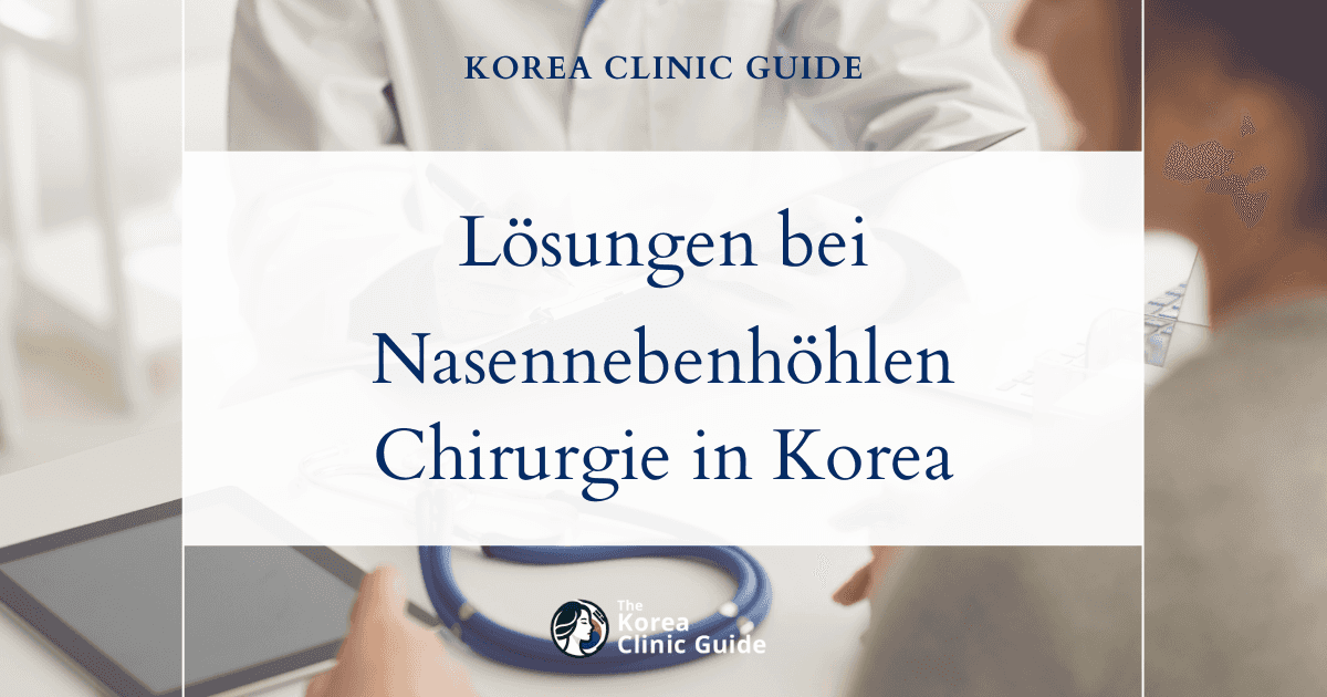 Lösungen bei blockierten Abflusswegen der Nasennebenhöhlen: Optionen der Nasennebenhöhlenchirurgie in Korea zur wirksamen Linderung