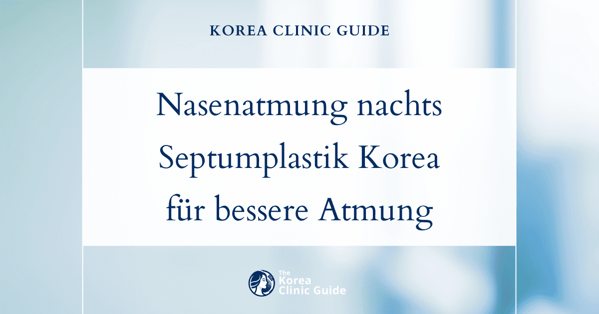 Nächtliche Nasenverstopfung: Eine Septumplastik in Korea als wirksame Lösung für eine bessere Atmung