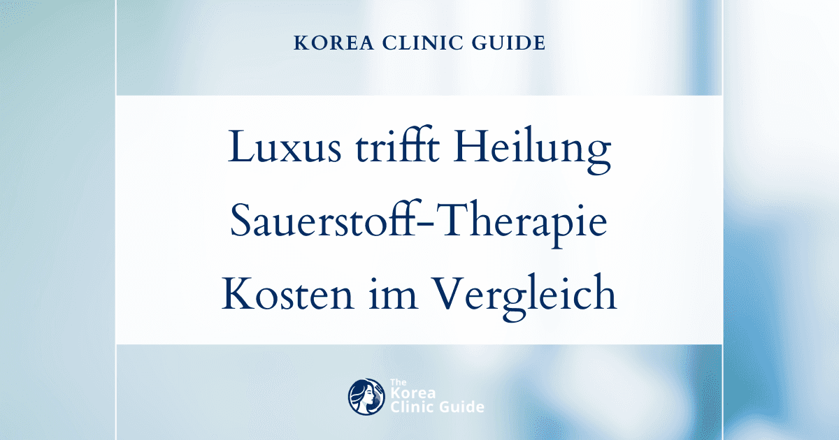 Wo Luxus auf Heilung trifft: die tatsächlichen Kosten der Sauerstofftherapie in Korea im Vergleich zu den USA, Mexiko und der Türkei