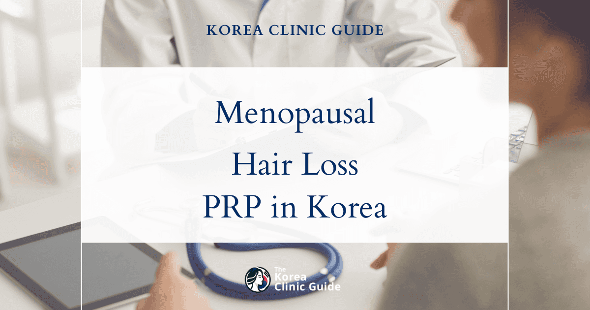 Menopausal Hair Loss Solutions: PRP Hair Loss Treatment Procedures in Korea