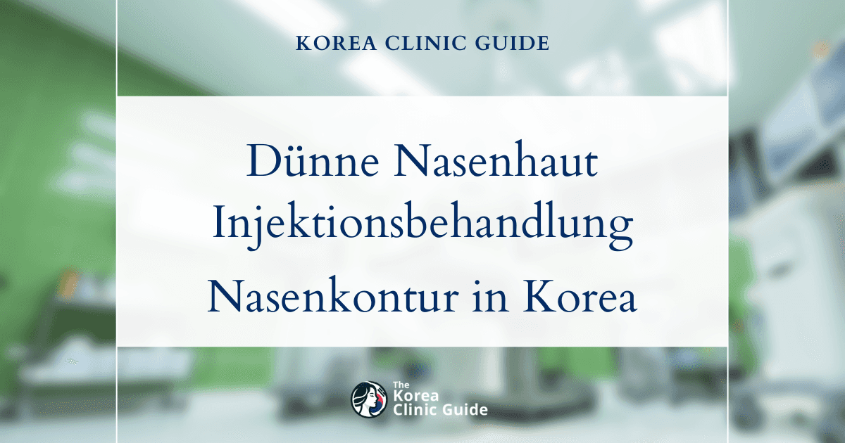 Lösungen für dünne Nasenhaut: Injektionsbehandlung zur Nasenmodellierung in Korea für definiertere Nasenkonturen