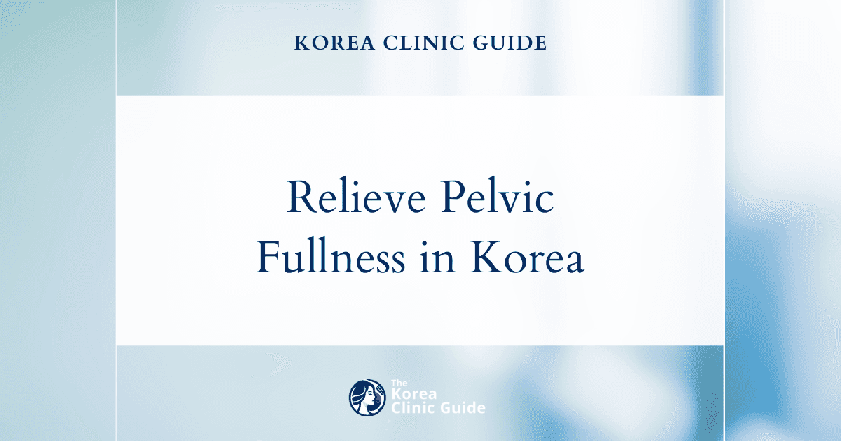 Relieve Pelvic Fullness in Korea: Uterine Fibroids Treatment Options for Effective Relief