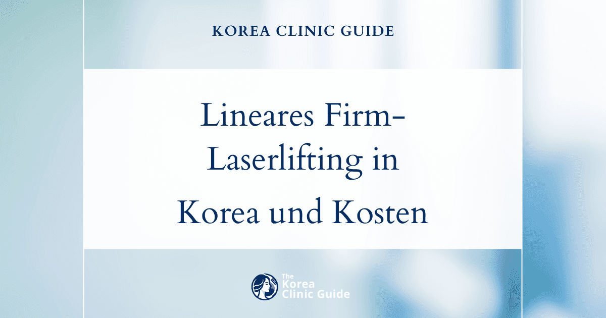 Lineares Firm-Laserlifting in Korea | Die besten Kliniken, Kosten, Behandlungsarten und mehr