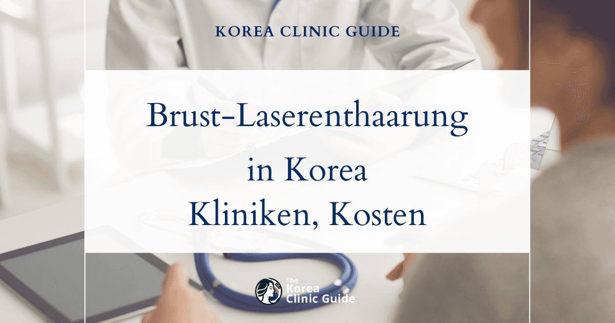 Laser-Haarentfernung im Brustbereich in Korea | Beste Kliniken, Kosten, Behandlungsarten und mehr