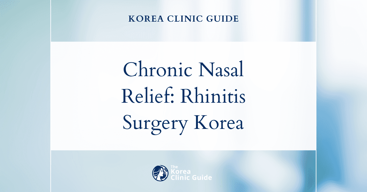 Chronic Nasal Congestion Solutions: Rhinitis Surgery in Korea for Lasting Relief