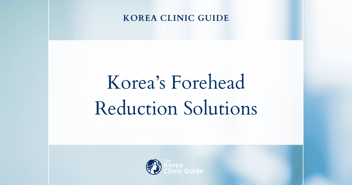 Korea’s Forehead Reduction Procedures: Effective Solutions for Wide Foreheads