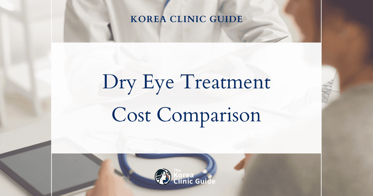 Discover Why Dry Eye Treatment in Korea Rivals the USA, Turkey, and More: A Price and Quality Analysis