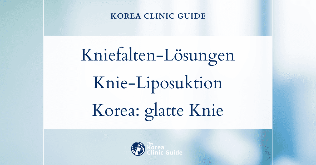 Lösungen bei Kniefalten: Knie-Liposuktion in Korea für glattere, jugendlichere Knie