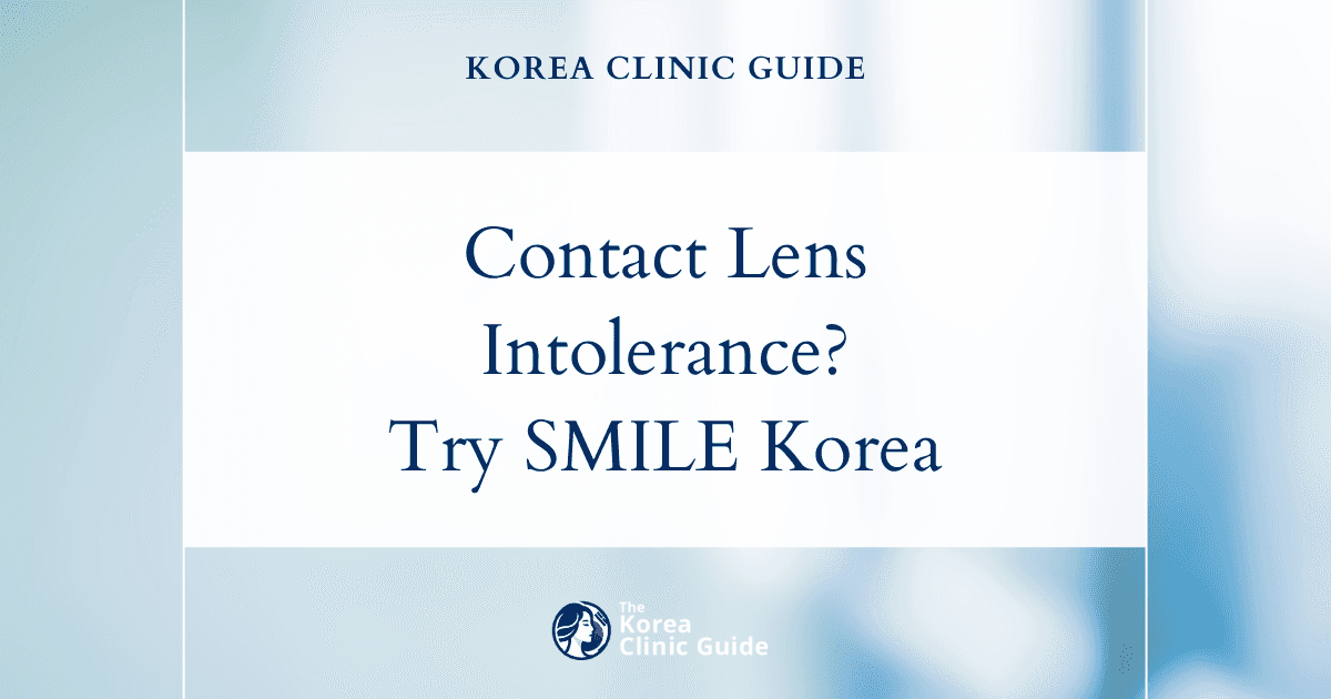 Contact Lens Intolerance: SMILE Eye Surgery in Korea as a Solution for Lasting Vision Correction