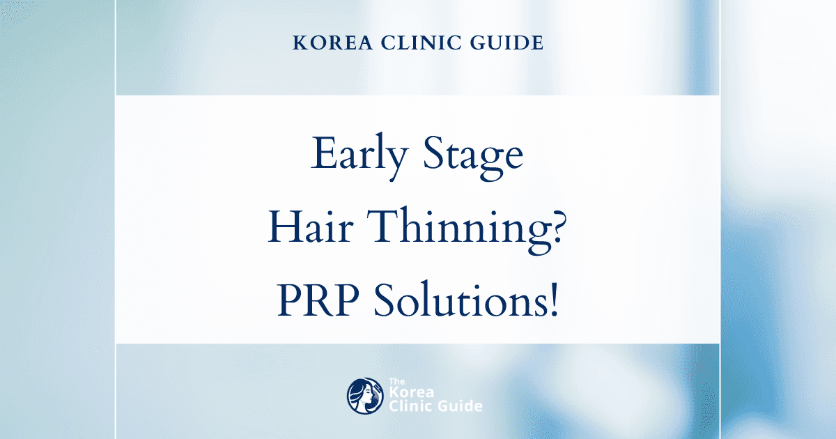 Early Stage Thinning Solutions in Korea: Effective PRP Hair Loss Treatments for Hair Restoration