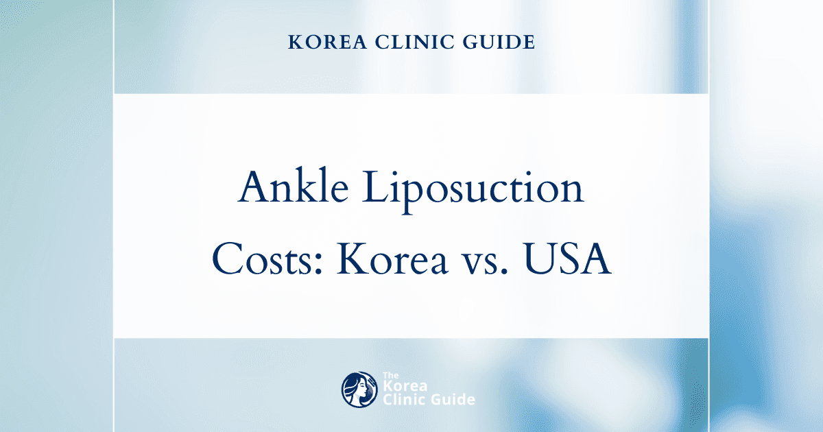 Comparing Global Costs: Why High-End Ankle Liposuction in Korea Might Be Your Best Bet