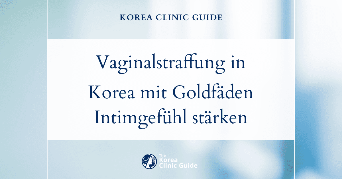 Vaginalstraffung mit Goldfäden in Korea | Die besten Kliniken, Kosten, Behandlungsmethoden und mehr