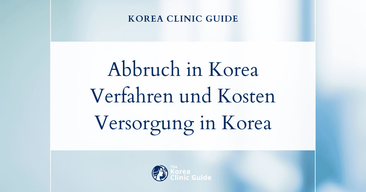 Schwangerschaftsabbruch bei einer ungewollten Schwangerschaft in Korea: Verfahren, Kosten und Versorgung