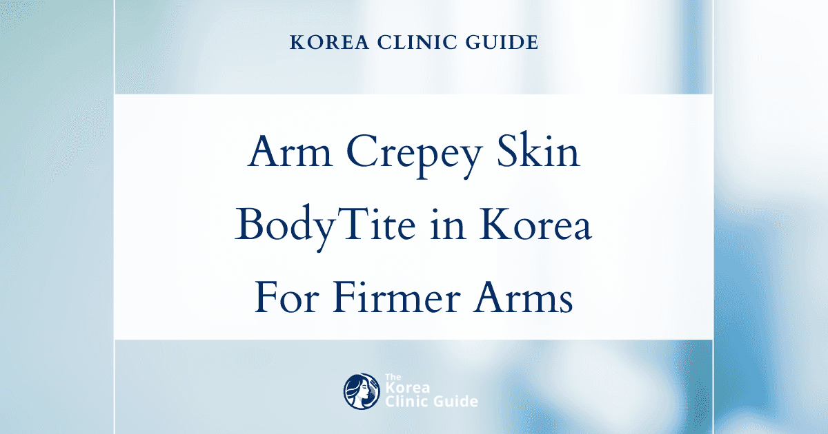 Arm Crepey Skin Solutions: BodyTite Procedure in Korea for Tighter, Younger-Looking Arms