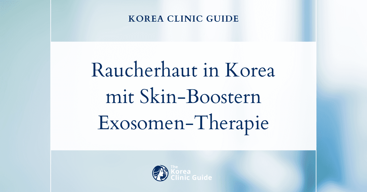 Fahle Raucherhaut in Korea mit Skin-Boostern und Exosomenbehandlungen revitalisieren