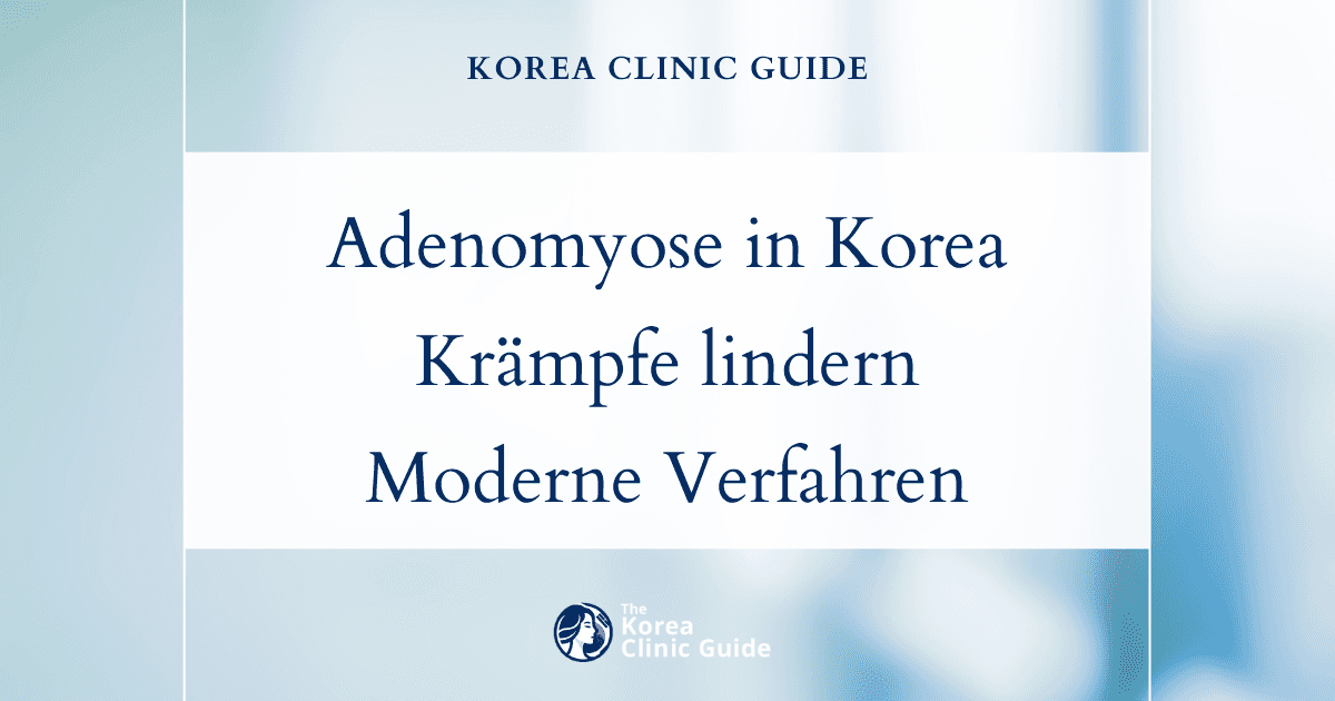 Wirksame Behandlung der Adenomyose in Korea: Krämpfe mit modernen Verfahren lindern